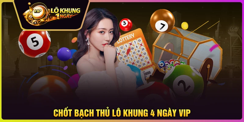 Chốt bạch thủ lô nuôi khung 4 ngày số VIP