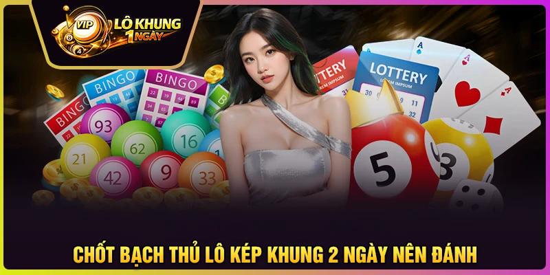 Chốt lô kép bạch thủ VIP nuôi khung 2 ngày trúng to