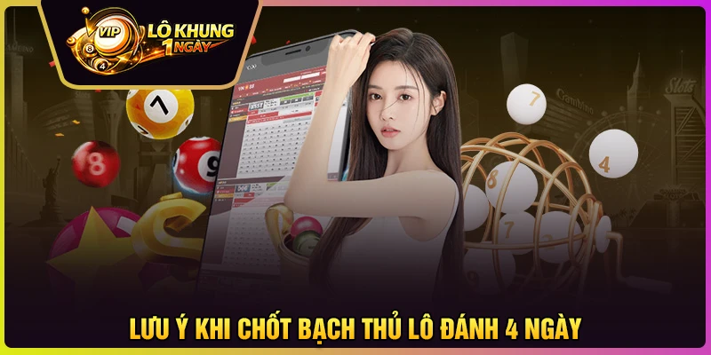 Lưu ý quan trọng khi đánh bạch thủ lô nuôi khung 4 ngày