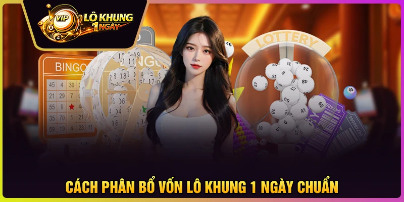 Tuyệt chiêu phân bổ tiền vốn khi bắt Lô khung 1 ngày